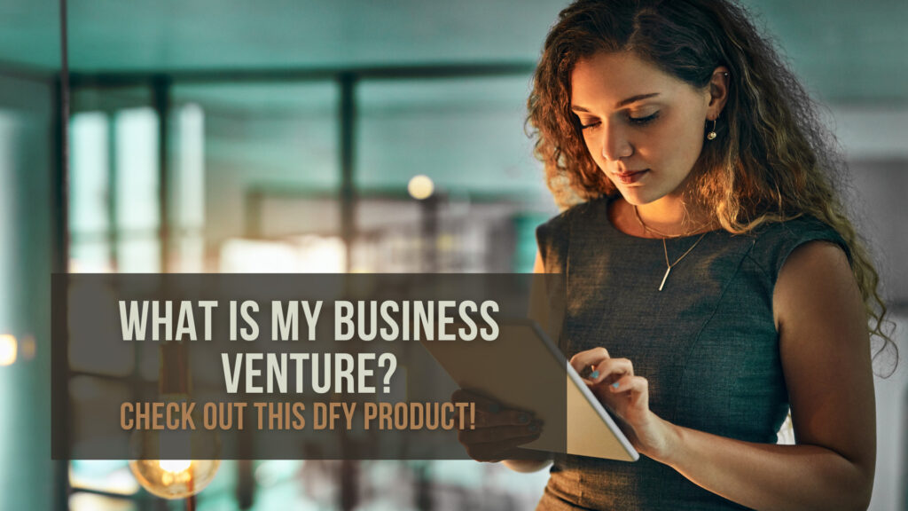 What Is My Business Venture? Check Out This DFY Product!