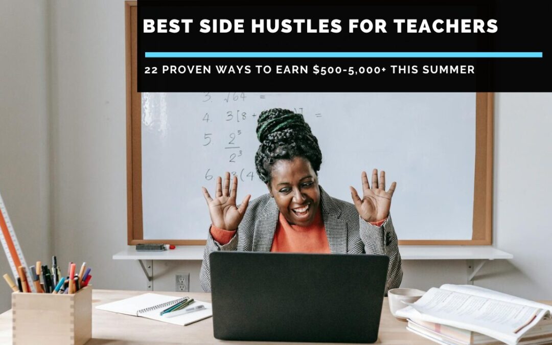 Best Side Hustles for Teachers: 22 Proven Ways to Earn $500-5,000+ This Summer
