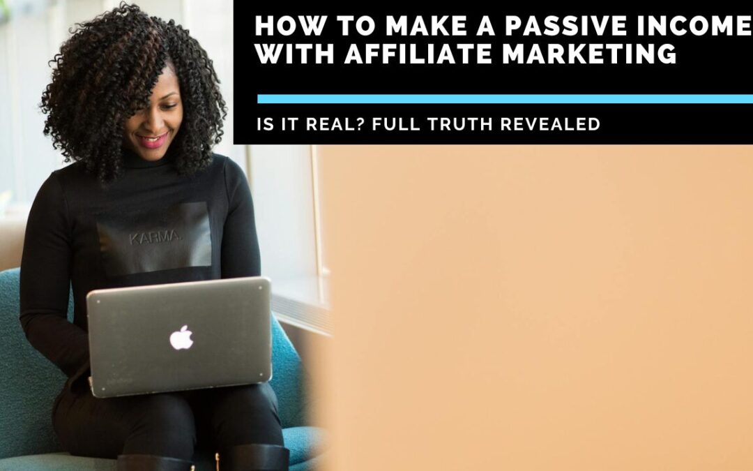 How To Make a Passive Income with Affiliate Marketing: Is It Real? Full Truth Revealed