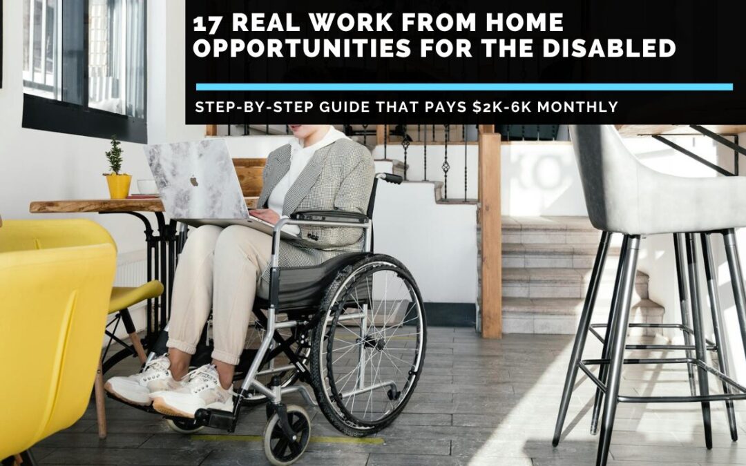 Work From Home Opportunities for the Disabled That Pay $2K-6K Monthly