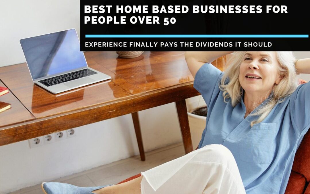 The Best Home Based Businesses For People Over 50