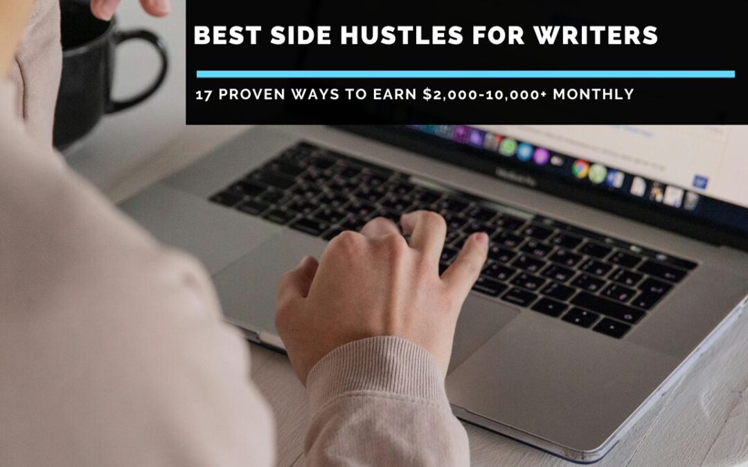 Best Side Hustles for Writers: 17 Proven Ways to Earn $2,000-10,000+ Monthly