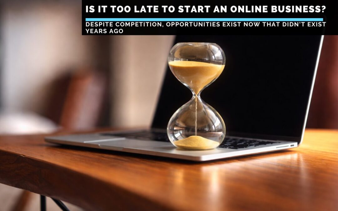 Is-It-Too-Late-To-Start-An-Online-Business